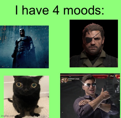 I have 4 moods | image tagged in i have 4 moods | made w/ Imgflip meme maker