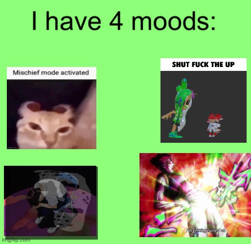 I have 4 moods | image tagged in i have 4 moods | made w/ Imgflip meme maker