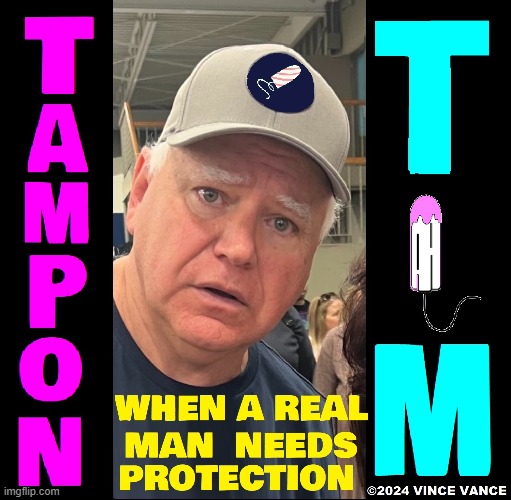 What an Honor it must be helping Boys (Period) | TAM PON TIM; WHEN A REAL MAN NEEDS PROTECTION | image tagged in vince vance,tim walz,vice president,candidate,woke,liberal | made w/ Imgflip meme maker