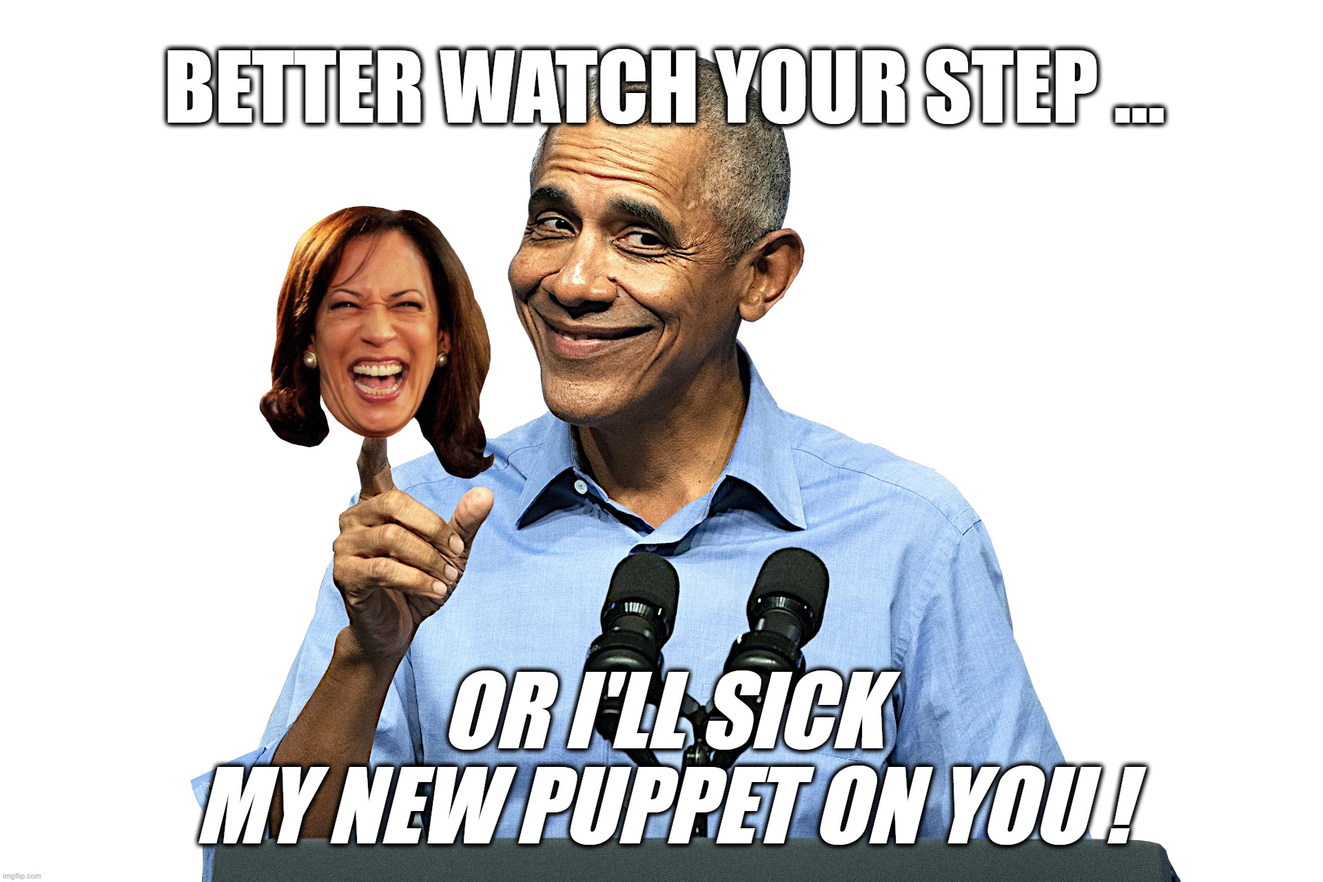 BEST WATCH YO STEP SON... | BETTER WATCH YOUR STEP ... OR I'LL SICK
MY NEW PUPPET ON YOU ! | image tagged in obama,kamala,puppet,term,weaponize,racialize | made w/ Imgflip meme maker