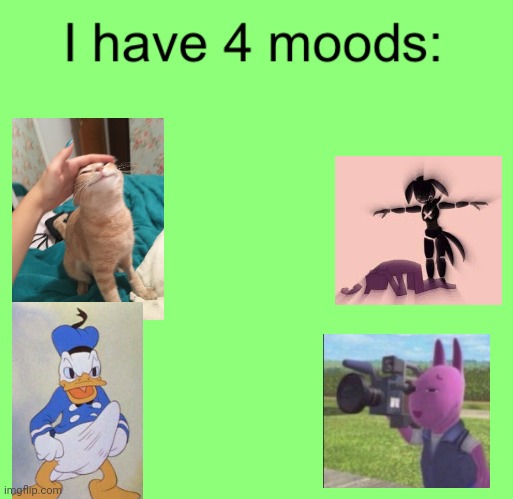 :3 | image tagged in i have 4 moods | made w/ Imgflip meme maker