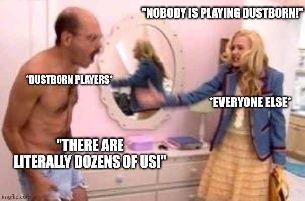 "These games weren't made for you!!!" Also: "Why aren't you buying our game, toxic white males???" | "NOBODY IS PLAYING DUSTBORN!"; *DUSTBORN PLAYERS*; *EVERYONE ELSE*; "THERE ARE LITERALLY DOZENS OF US!" | image tagged in never nude | made w/ Imgflip meme maker