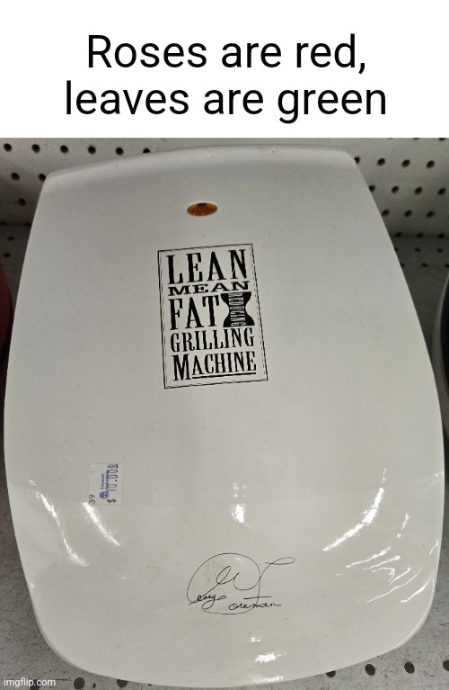 Lean mean fat reducing grilling machine | Roses are red, leaves are green | image tagged in rhymes | made w/ Imgflip meme maker