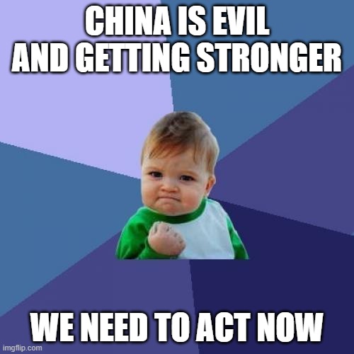 Success Kid | CHINA IS EVIL AND GETTING STRONGER; WE NEED TO ACT NOW | image tagged in memes,success kid | made w/ Imgflip meme maker