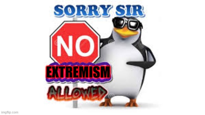 sorry sir no extremism allowed | EXTREMISM | image tagged in no anime allowed | made w/ Imgflip meme maker