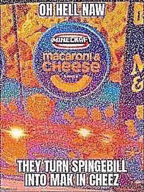 Oh hell naw they turn spingebill into mak n cheez | image tagged in oh hell naw they turn spingebill into mak n cheez | made w/ Imgflip meme maker