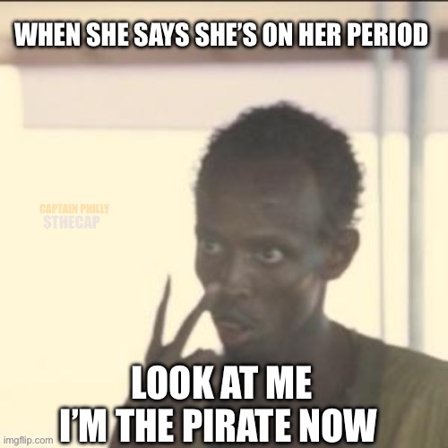 $THECAP on Moonshot | WHEN SHE SAYS SHE’S ON HER PERIOD; LOOK AT ME I’M THE PIRATE NOW | image tagged in captain philly look at me | made w/ Imgflip meme maker