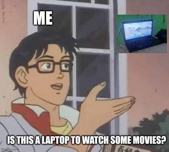 Is This A Pigeon | ME; IS THIS A LAPTOP TO WATCH SOME MOVIES? | image tagged in memes,is this a pigeon,movie,movie review,meme,laptop | made w/ Imgflip meme maker