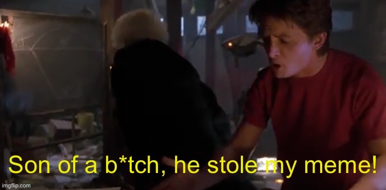Son of a b*tch, he stole my meme! | image tagged in son of a b tch he stole my meme | made w/ Imgflip meme maker