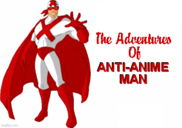 The adventures of anti-anime man | made w/ Imgflip meme maker