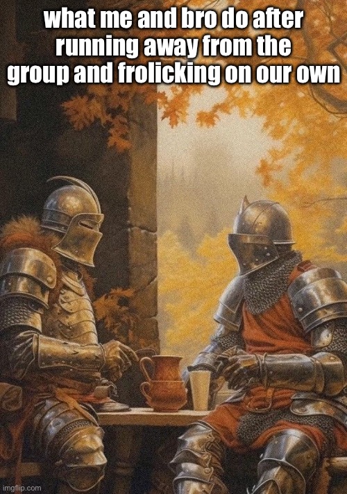 not the usual post huh? | what me and bro do after running away from the group and frolicking on our own | image tagged in frolick,knight,art,jazzy,knights,bro | made w/ Imgflip meme maker