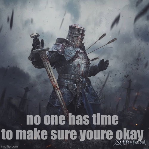 find the person who does | no one has time to make sure youre okay | image tagged in healthcare,knight,art,jazzy,knights,i love you | made w/ Imgflip meme maker