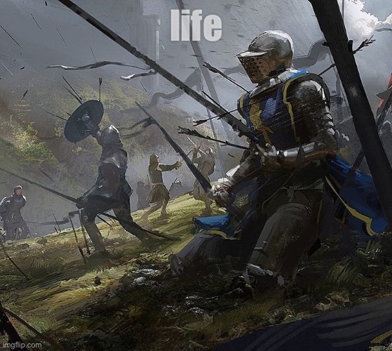 life. | life | image tagged in life,knight,art,jazzy,knights,life sucks | made w/ Imgflip meme maker