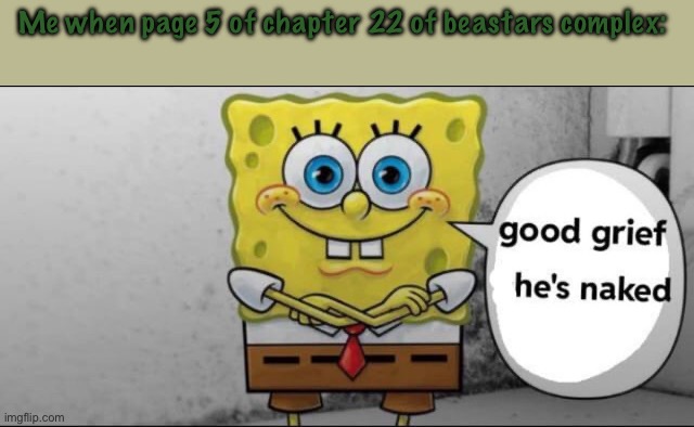 Good grief he’s naked | Me when page 5 of chapter 22 of beastars complex: | image tagged in good grief he s naked | made w/ Imgflip meme maker