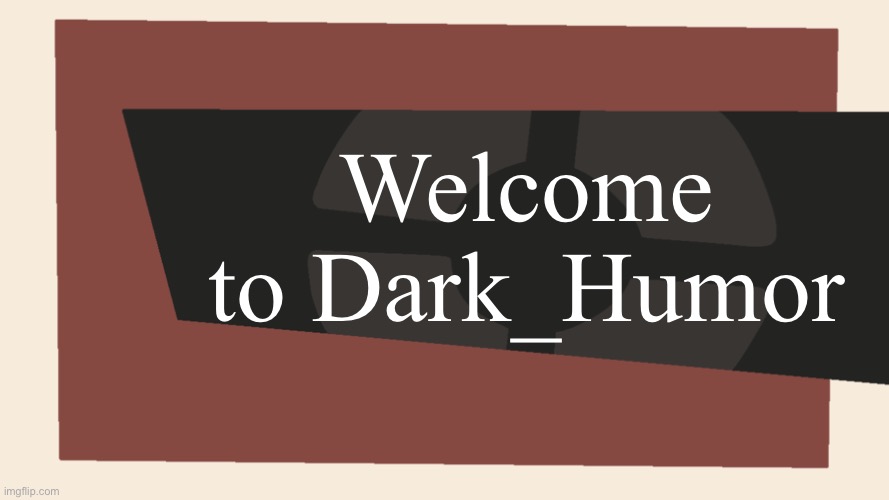 Meet the <Blank> | Welcome to Dark_Humor | image tagged in meet the blank | made w/ Imgflip meme maker