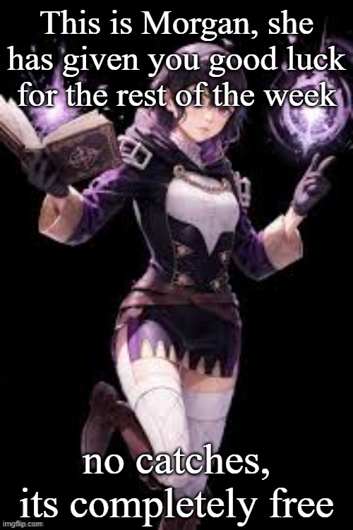 Fire Emblem Morgan | This is Morgan, she has given you good luck for the rest of the week; no catches, its completely free | image tagged in fire emblem morgan | made w/ Imgflip meme maker