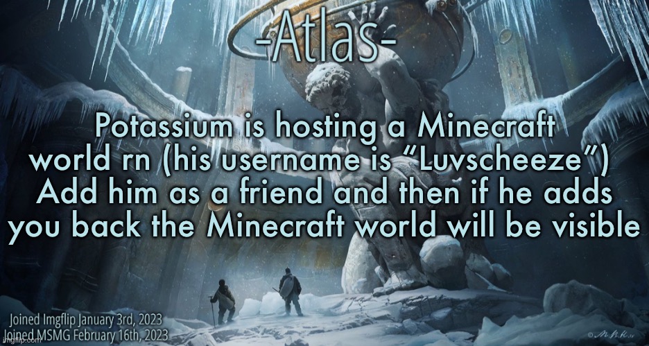 Silver Announcement Template 11.0 Template | Potassium is hosting a Minecraft world rn (his username is “Luvscheeze”) 
Add him as a friend and then if he adds you back the Minecraft world will be visible | image tagged in silver announcement template 11 0 template | made w/ Imgflip meme maker