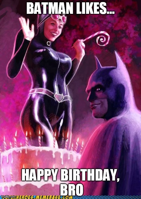 BATMAN LIKES... HAPPY BIRTHDAY, BRO | made w/ Imgflip meme maker