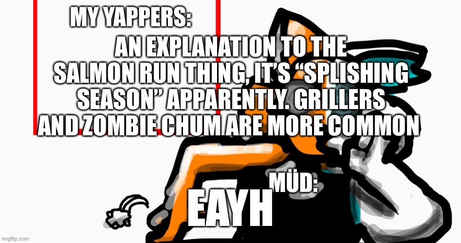 UK6 announcement temp | AN EXPLANATION TO THE SALMON RUN THING, IT’S “SPLISHING SEASON” APPARENTLY. GRILLERS AND ZOMBIE CHUM ARE MORE COMMON; EAYH | image tagged in uk6 announcement temp | made w/ Imgflip meme maker