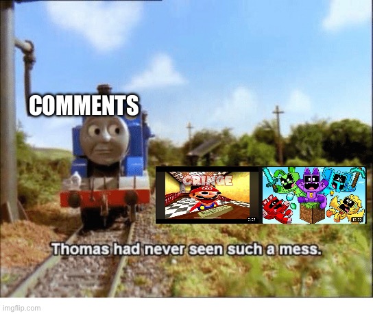 Thomas had never seen such a mess | COMMENTS | image tagged in thomas had never seen such a mess | made w/ Imgflip meme maker