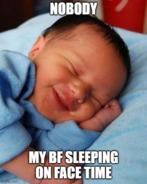 sleeping baby laughing | NOBODY; MY BF SLEEPING ON FACE TIME | image tagged in sleeping baby laughing | made w/ Imgflip meme maker