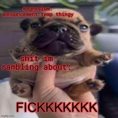 I. Gonna fucking kms | FICKKKKKKK | image tagged in pug temp | made w/ Imgflip meme maker