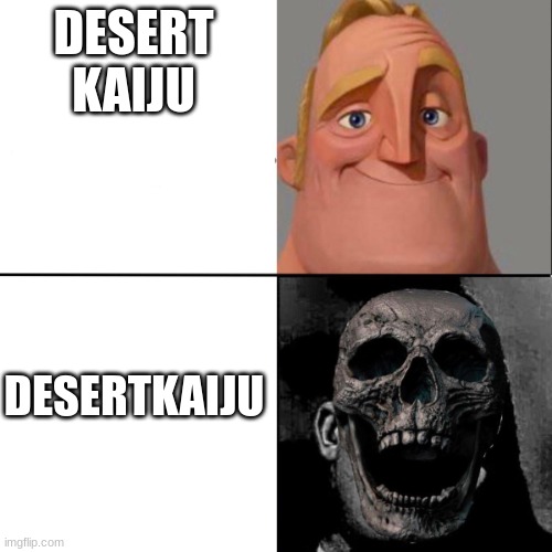 fuck naw | DESERT KAIJU; THE PUNCHLINE IS PORN BTW; DESERTKAIJU | image tagged in mr incredible and dead mr incredible | made w/ Imgflip meme maker