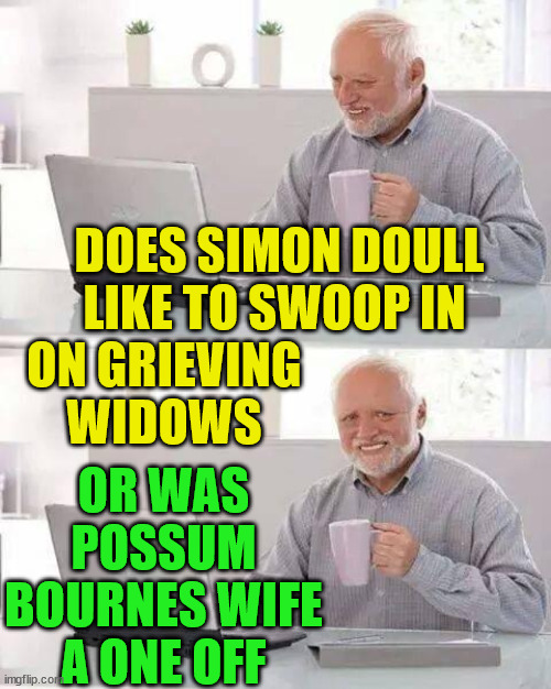 Simon Doull | DOES SIMON DOULL LIKE TO SWOOP IN; ON GRIEVING WIDOWS; OR WAS POSSUM BOURNES WIFE A ONE OFF | image tagged in memes,hide the pain harold,creepy guy,scumbag,cricket,loser | made w/ Imgflip meme maker