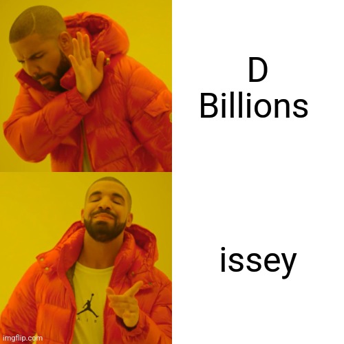 Drake Hotline Bling Meme | D Billions; issey | image tagged in memes,drake hotline bling | made w/ Imgflip meme maker