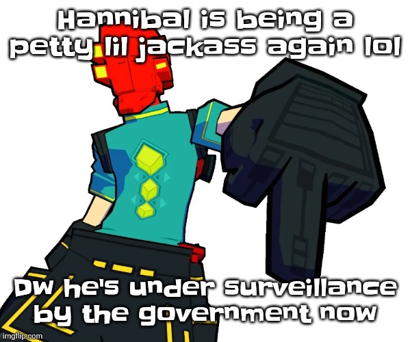 Lmao | Hannibal is being a petty lil jackass again lol; Dw he's under surveillance by the government now | image tagged in red | made w/ Imgflip meme maker