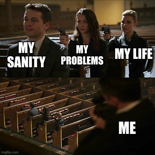 Assassination chain | MY SANITY; MY LIFE; MY PROBLEMS; ME | image tagged in assassination chain | made w/ Imgflip meme maker