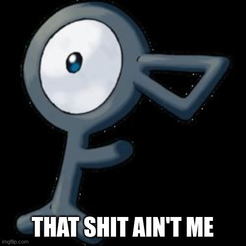 Pokemon Unown | THAT SHIT AIN'T ME | image tagged in pokemon unown | made w/ Imgflip meme maker