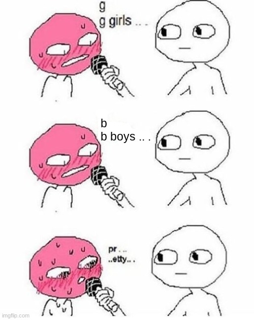 When you're asked who you date: | b
b boys .. . | image tagged in g g girls pr pretty,boys,bisexual,lgbtq,memes,dank memes | made w/ Imgflip meme maker