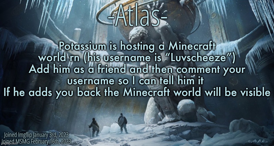 Third and probably final time I plug this | Potassium is hosting a Minecraft world rn (his username is “Luvscheeze”) Add him as a friend and then comment your username so I can tell him it 
If he adds you back the Minecraft world will be visible | image tagged in silver announcement template 11 0 template | made w/ Imgflip meme maker