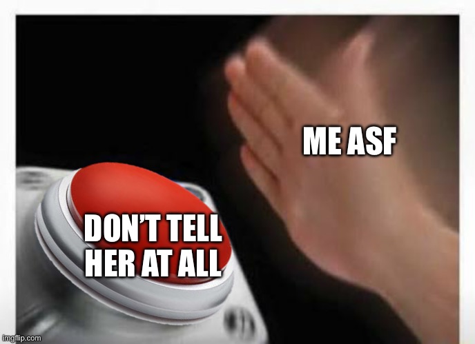 Red Button Hand | ME ASF DON’T TELL HER AT ALL | image tagged in red button hand | made w/ Imgflip meme maker