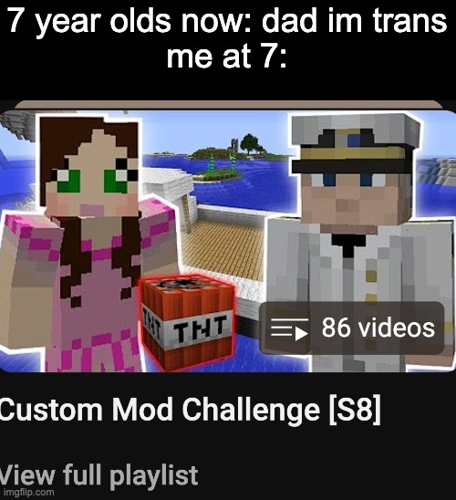its been 9 years. 9 years. 9 fucking years. | 7 year olds now: dad im trans
me at 7: | made w/ Imgflip meme maker