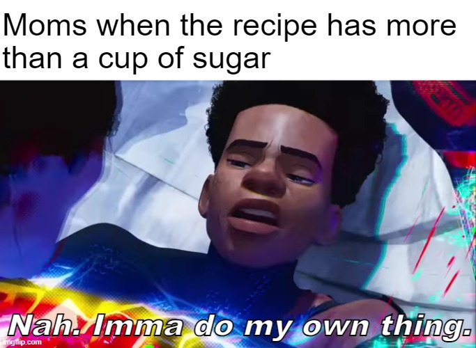 or just replace it with maple syrup | Moms when the recipe has more 
than a cup of sugar; Nah. Imma do my own thing. | image tagged in miles morales nah | made w/ Imgflip meme maker