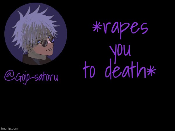 Gojo's announcement template V5 | *rapes you to death* | image tagged in gojo's announcement template v5 | made w/ Imgflip meme maker