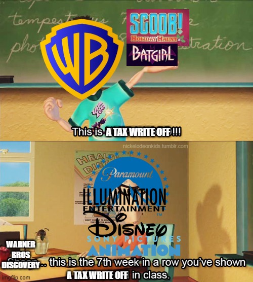 Warner Bros Discovery in a nutshell: | A TAX WRITE OFF; WARNER BROS DISCOVERY; A TAX WRITE OFF | image tagged in this is the 7th week in a row you've shown ultra lord in class | made w/ Imgflip meme maker