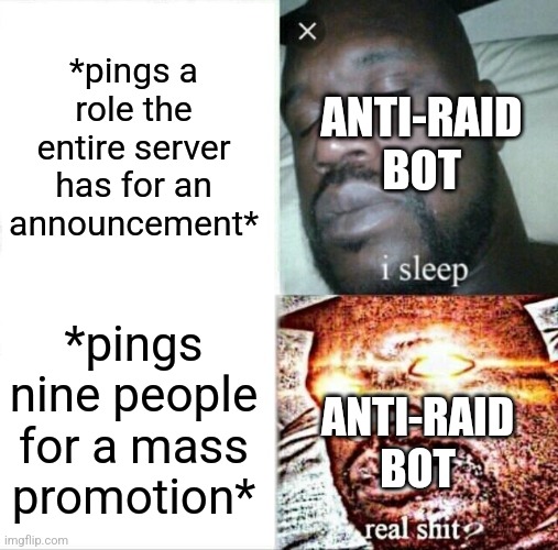 Anti-raid bots be like | *pings a role the entire server has for an announcement*; ANTI-RAID BOT; *pings nine people for a mass promotion*; ANTI-RAID BOT | image tagged in memes,sleeping shaq,discord,bots | made w/ Imgflip meme maker