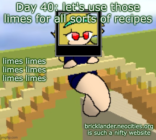 Day 40: all sorts of recipes | Day 40: let's use those limes for all sorts of recipes; limes limes
limes limes
limes limes; bricklander.neocities.org is such a nifty website | image tagged in nice,stuff | made w/ Imgflip meme maker