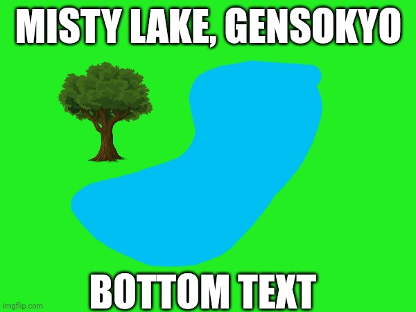 MISTY LAKE, GENSOKYO; BOTTOM TEXT | image tagged in gensokyo | made w/ Imgflip meme maker