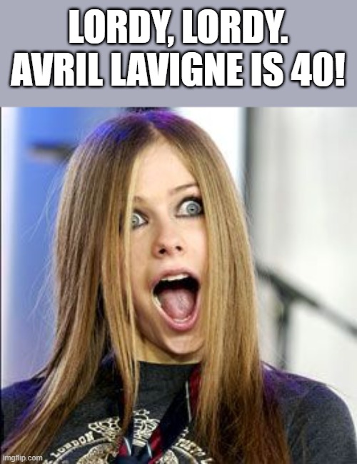 Avril Lavigne Is 40 | LORDY, LORDY. AVRIL LAVIGNE IS 40! | image tagged in avril lavigne,40,forty years old,avril lavigne funny face,funny,memes | made w/ Imgflip meme maker