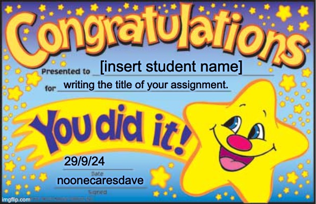 Happy Star Congratulations | [insert student name]; writing the title of your assignment. 29/9/24; noonecaresdave | image tagged in memes,happy star congratulations | made w/ Imgflip meme maker