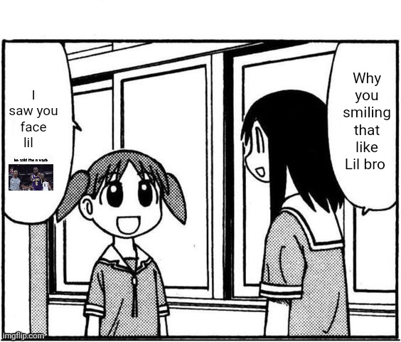 Chiyo-Chan and Osaka | I saw you face lil; Why you smiling that like Lil bro | image tagged in chiyo-chan and osaka | made w/ Imgflip meme maker