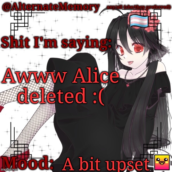 AlternateMemory's Second Picrew Announcement Template | Awww Alice deleted :(; A bit upset | image tagged in alternatememory's second picrew announcement template | made w/ Imgflip meme maker