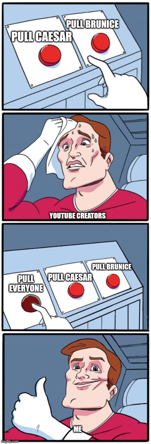 Three buttons | PULL BRUNICE; PULL CAESAR; YOUTUBE CREATORS; PULL BRUNICE; PULL CAESAR; PULL EVERYONE; ME | image tagged in three buttons | made w/ Imgflip meme maker