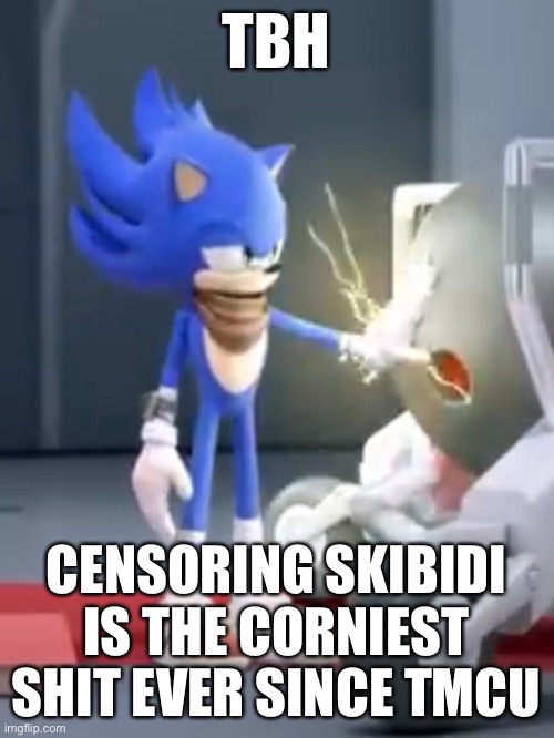 Blue super sonic | TBH; CENSORING SKIBIDI IS THE CORNIEST SHIT EVER SINCE TMCU | image tagged in blue super sonic | made w/ Imgflip meme maker