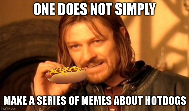 Why? Dunno! I'm bringing hotdogs back. | ONE DOES NOT SIMPLY; MAKE A SERIES OF MEMES ABOUT HOTDOGS | image tagged in memes,one does not simply | made w/ Imgflip meme maker