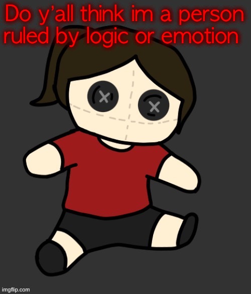 Dea plushie (thanks Disco) | Do y’all think im a person ruled by logic or emotion | image tagged in dea plushie thanks disco | made w/ Imgflip meme maker